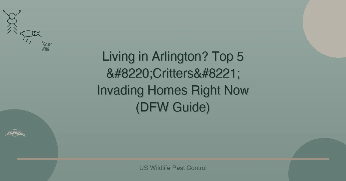 Living in Arlington? Top 5 “Critters” Invading Homes Right Now (DFW Guide)
